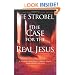 The Case for the Real Jesus: A Journalist Investigates Current Attacks on the Identity of Christ