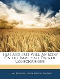 Time and Free Will: An Essay On the Immediate Data of Consciousness
