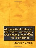 Alphabetical index of the births, marriages and deaths, recorded in Providence ..