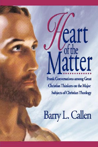 Heart of the Matter: Frank Conversations among Great Christian Thinkers on the Major Subjects of Christian Theology