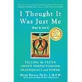 I Thought It Was Just Me (but it isn't): Telling the Truth About Perfectionism, Inadequacy, and Power