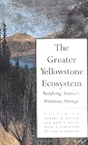 The Greater Yellowstone Ecosystem: Redefining America`s Wilderness Heritage