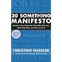 20 Something Manifesto: Quarter-lifers Speak Out About Who They Are, What They Want, and How to Get It