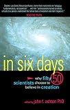In Six Days : Why Fifty Scientists Choose to Believe in Creation
