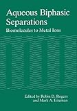 Aqueous biphasic separations : biomolecules to metal ions