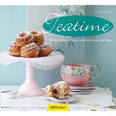 Teatime: 80 K�stlichkeiten f�r die sch�nste Stunde des Tages