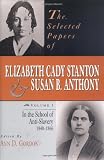 The Selected Papers of Elizabeth Cady Stanton and Susan B.Anthony: In the School of Anti-slavery, 1840-66 v. 1 (Selected Papers of Elizabeth Cady Staton and Susan B. Anthony)