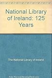 The National Library of Ireland : one hundred and twenty five years