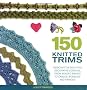 150 Knitted Trims: Designs for Beautiful Decorative Edgings, from Beaded Braids to Cables, Bobbles, and Fringes