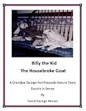 Billy the Kid, The Housebroke Goat: A Grandpa George Northwood's Nature Story. Fourth in Series (The Grandpa George Northwoods Nature Stories)