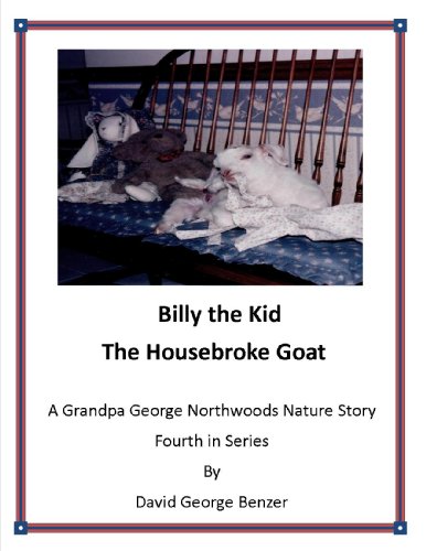 Billy the Kid, The Housebroke Goat: A Grandpa George Northwood's Nature Story. Fourth in Series (The Grandpa George Northwoods Nature Stories)