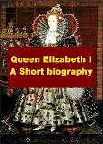 Queen Elizabeth I, A Short Biography