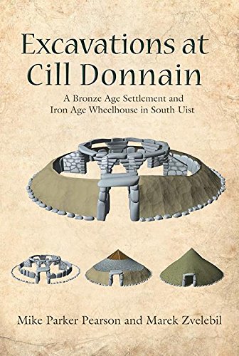 Excavations at Cill Donnain: A Bronze Age Settlement and Iron Age Wheelhouse in South Uist (Sheffield Environmental and Archaeological Research Campaign in the Hebrides)