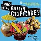 View Large Image of Who You Callin' Cupcake: 75 In-Your-Face Recipes that Reinvent the Cupcake