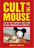 Cult of the Mouse: Can We Stop Corporate Greed from Killing Innovation in America?