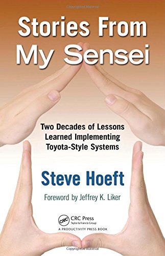Stories from My Sensei: Two Decades of Lessons Learned Implementing Toyota-Style Systems