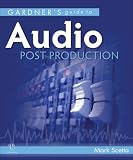 Gardner's Guide to Audio Post Production (Gardner's Guide series)