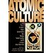 Atomic Culture: How We Learned to Stop Worrying and Love the Bomb (Atomic History and Culture Series)