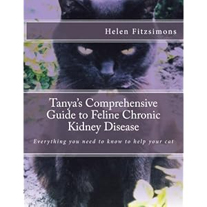 Tanya's Comprehensive Guide to Feline Chronic Kidney Disease: Everything You Need to Know to Help Your Cat