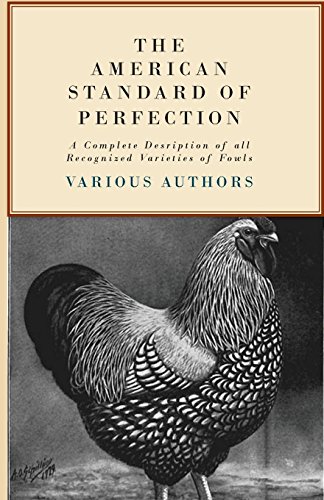 The American Standard of Perfection - A Complete Desription of All Recognized Varieties of Fowls