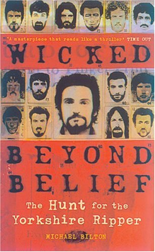 Wicked Beyond Belief: The Hunt for the Yorkshire Ripper