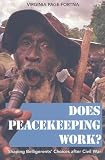 Does Peacekeeping Work?: Shaping Belligerents' Choices after Civil War: Shaping Belligerents' Choices After Civil War
