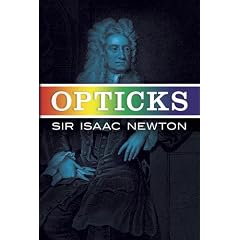 Opticks: Or a Treatise of the Reflections Inflections and Colours of Light