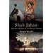 Shah Jahan: The Rise and Fall of the Mughal Emperor