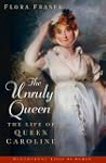The Unruly Queen: The Life of Queen C...