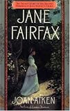 Jane Fairfax: The Secret Story of the Second Heroine in Jane Austen's Emma