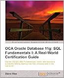  : OCA Oracle Database 11g: SQL Fundamentals I: A Real World Certification Guide (1ZO-051)