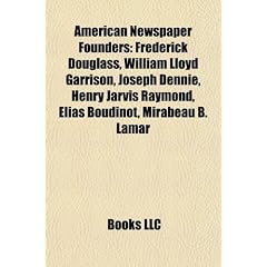 American Newspaper Founders: Frederick Douglass, William Lloyd Garrison, Joseph Dennie, Henry Jarvis Raymond, Elias Boudinot, Mirabeau B. Lamar