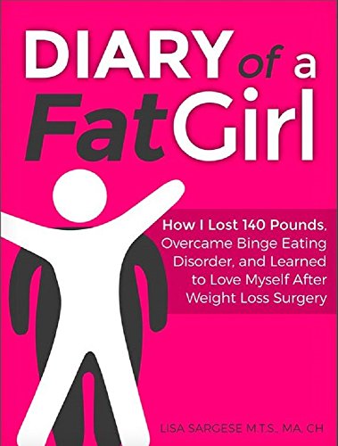 Diary of a Fat Girl: How I Lost 140 Pounds, Overcame Binge Eating Disorder, and Learned to Love Myself After Weight Loss Surgery, by Lisa