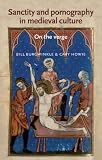 Sanctity and Pornography in Medieval Culture: On the Verge (Manchester Medieval Literature and Culture)