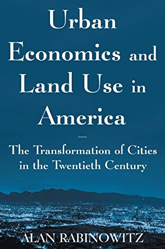 Urban Economics and Land Use in America: The Transformation of Cities in the Twentieth Century (Cities and Contemporary Society)