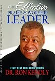 The Effective Praise and Worship Leader: Eight Keys to Leading Others