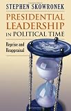 Presidential Leadership in Political Time: Reprise and Reappraisal