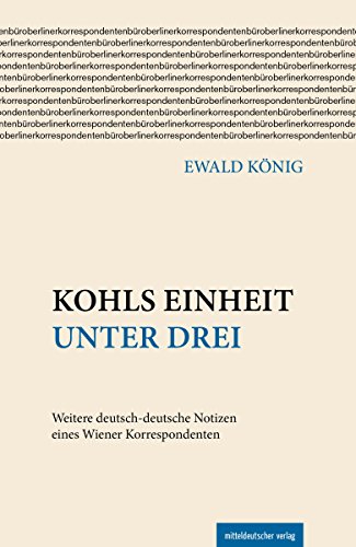 Kohls Einheit unter drei: Weitere deutsch-deutsche Notizen eines Wiener Korrespondenten (German Edition)