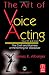 The Art of Voice Acting, Fourth Edition: The Craft and Business of Performing Voiceover