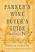 Parker's Wine Buyer's Guide, 7th Edition: The Complete, Easy-to-Use Reference on Recent Vintages, Prices, and Ratings for More than 8,000 Wines from All the Major Wine Regions Parker's Wine Buyer's Guide, 7th Edition: The Complete, Easy-to-Use Reference on Recent Vintages, Prices, and Ratings for More than 8,000 Wines from All the Major Wine Regions