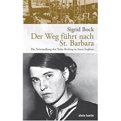 Der Weg f�hrt nach St. Barbara: Die Verwandlung der Netty Reiling in Anna Seghers