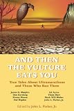 And Then the Vulture Eats You: True Tales About Ultramarathons and Those Who Run Them