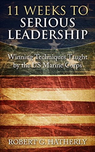 11 Weeks to Serious Leadership: Winning Techniques Taught by the US Marine Corps
