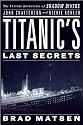 Titanic's Last Secrets: The Further Adventures of Shadow Divers John Chatterton and Richie Kohler