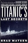 Titanic's Last Secrets: The Further Adventures of Shadow Divers John Chatterton and Richie Kohler