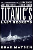 Titanic's Last Secrets: The Further Adventures of Shadow Divers John Chatterton and Richie Kohler