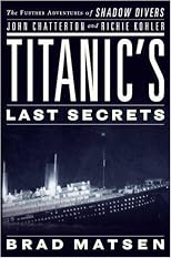 Titanic's Last Secrets: The Further Adventures of Shadow Divers John Chatterton and Richie Kohler