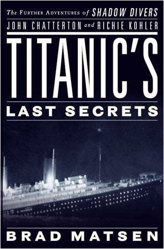 Titanic's Last Secrets: The Further Adventures of Shadow Divers John Chatterton and Richie Kohler
