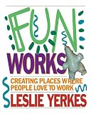Fun Works: Creating Places Where People Love to Work