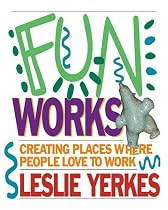 Fun Works: Creating Places Where People Love to Work